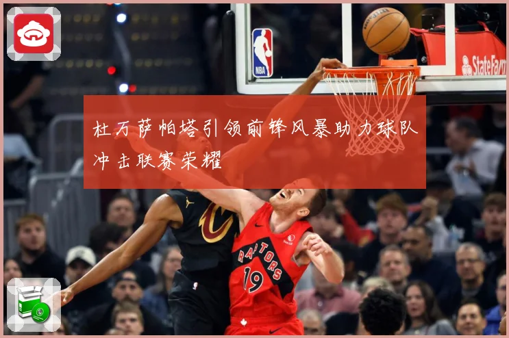 杜万萨帕塔引领前锋风暴助力球队冲击联赛荣耀