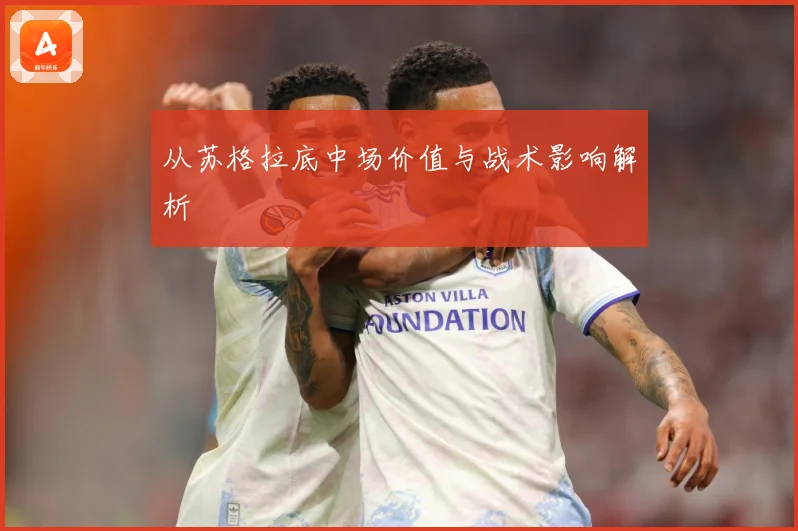 从苏格拉底中场价值与战术影响解析