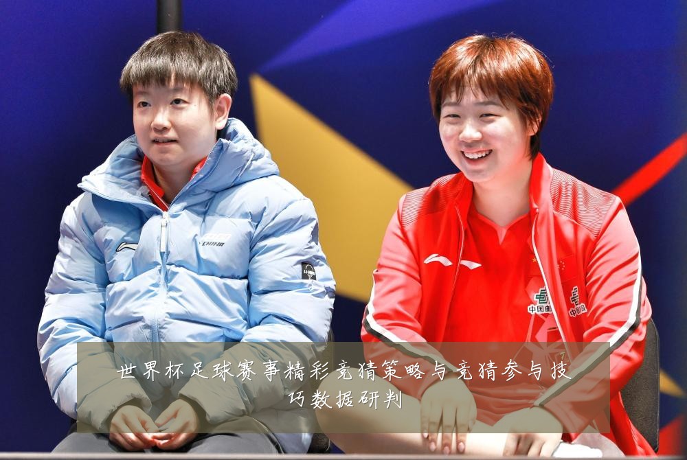 世界杯足球赛事精彩竞猜策略与竞猜参与技巧数据研判