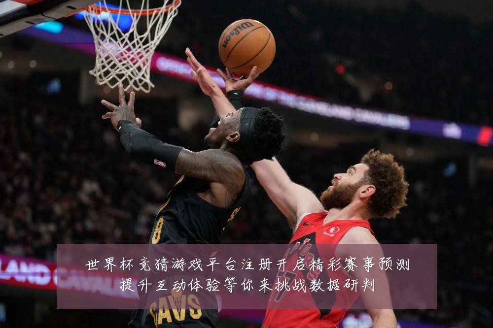 世界杯竞猜游戏平台注册开启精彩赛事预测提升互动体验等你来挑战数据研判