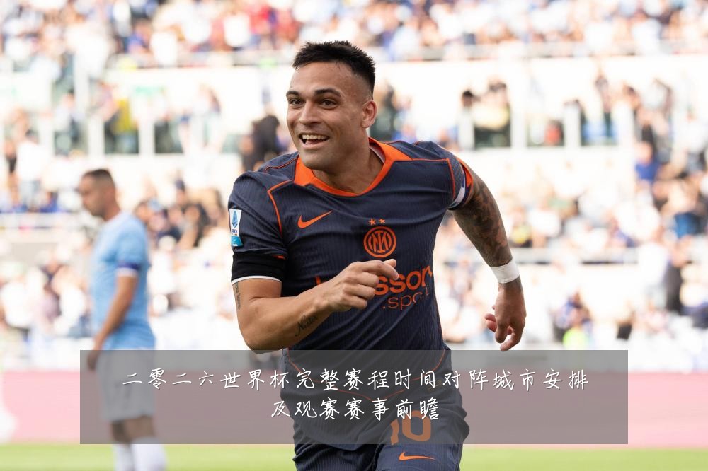 二零二六世界杯完整赛程时间对阵城市安排及观赛赛事前瞻