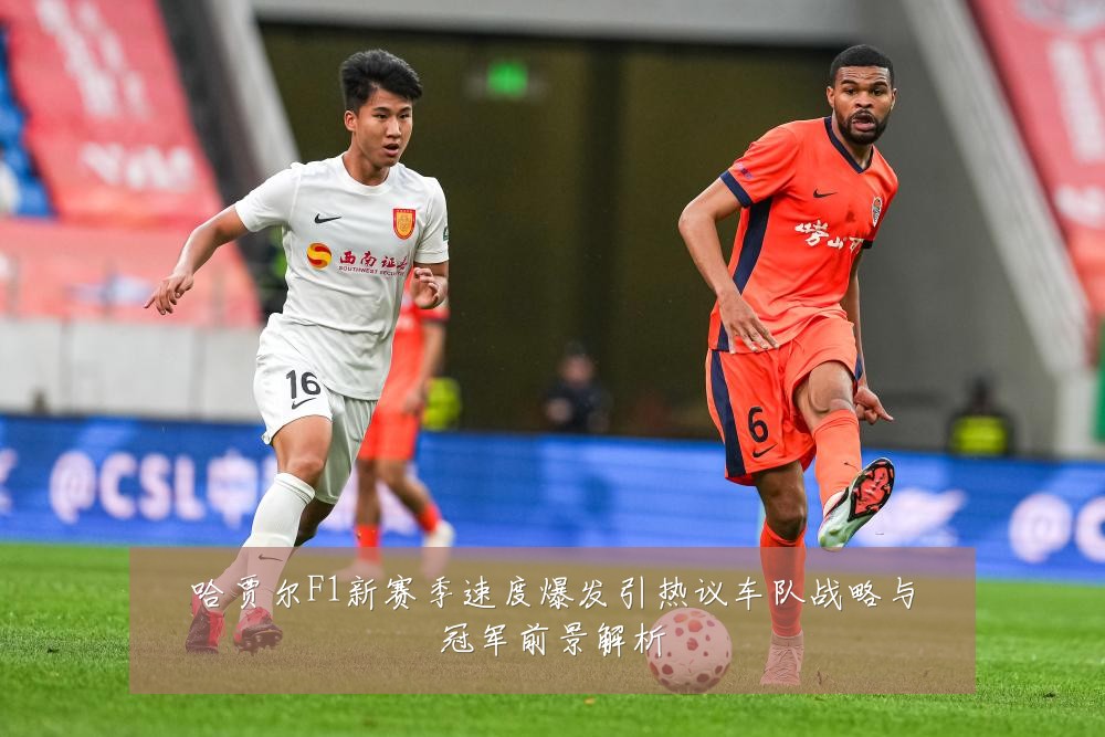 哈贾尔F1新赛季速度爆发引热议车队战略与冠军前景解析